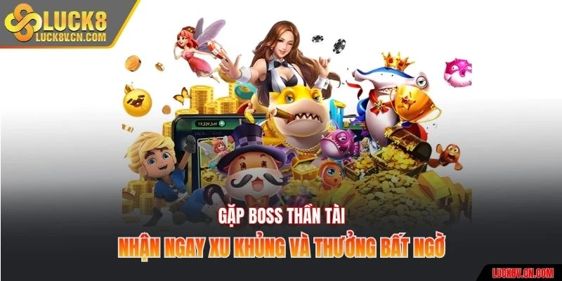 Gặp boss thần tài nhận ngay xu khủng và thưởng bất ngờ