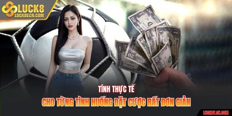 Tính thực tế cho từng tình huống đặt cược rất đơn giản