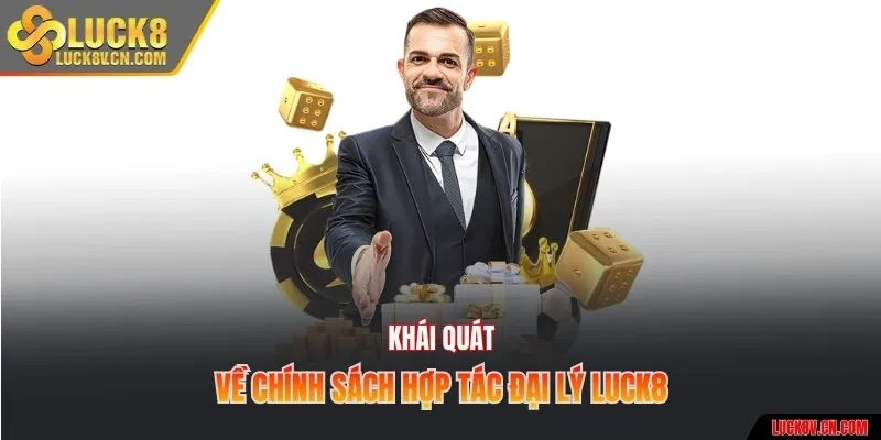 Khái quát về chính sách hợp tác đại lý Luck8