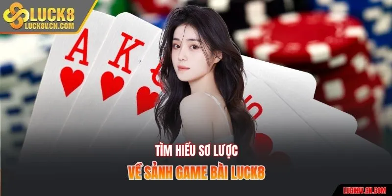 Tìm hiểu sơ lược về sảnh game bài Luck8