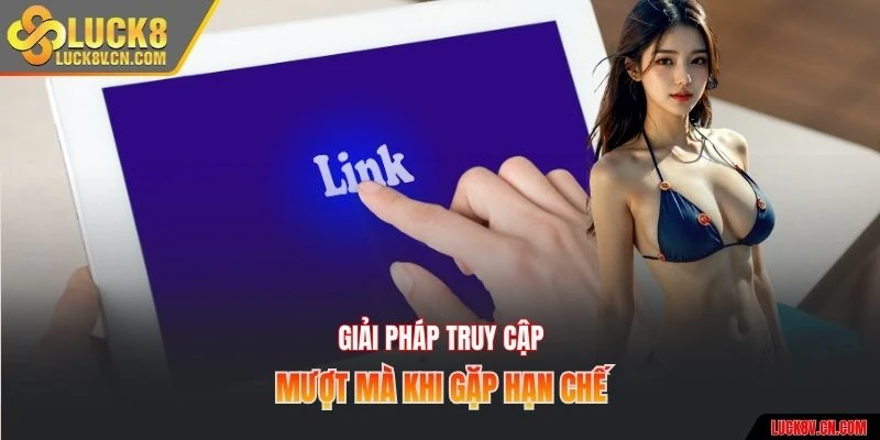 Giải pháp truy cập mượt mà khi gặp hạn chế