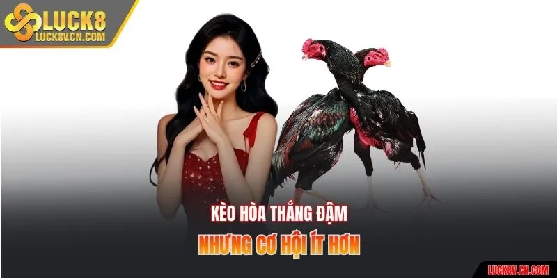 Kèo hòa thắng đậm nhưng cơ hội ít hơn