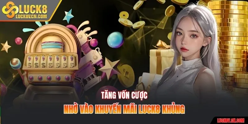 Tăng vốn cược nhờ vào khuyến mãi Luck8 khủng
