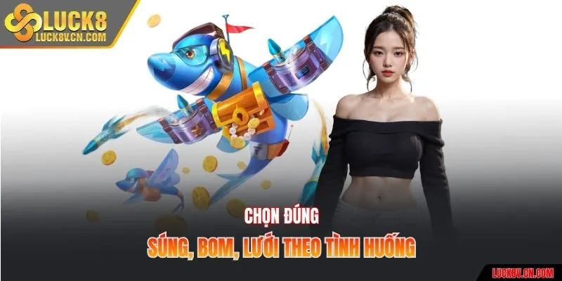 Chọn đúng súng, bom, lưới theo tình huống