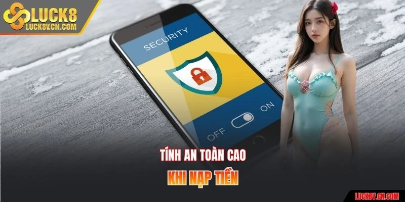 Tính an toàn cao khi nạp tiền