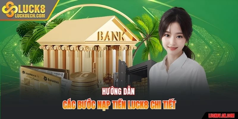 Hướng dẫn các bước nạp tiền Luck8 chi tiết
