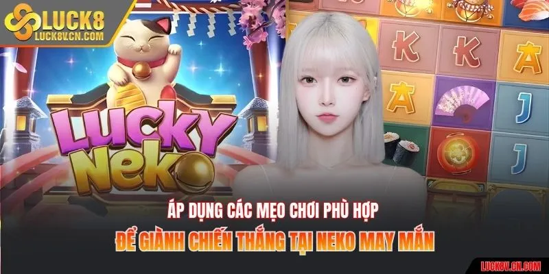 Áp dụng các mẹo chơi phù hợp để giành chiến thắng tại Neko may mắn