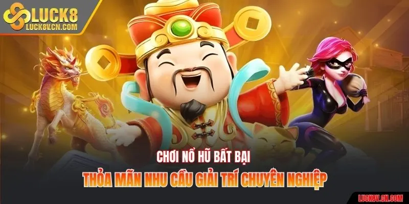 Chơi nổ hũ bất bại thỏa mãn nhu cầu giải trí chuyên nghiệp