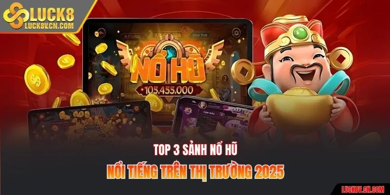 Top 3 sảnh nổ hũ nổi tiếng trên thị trường 2025
