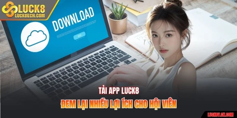 Tải app Luck8 đem lại nhiều lợi ích cho hội viên