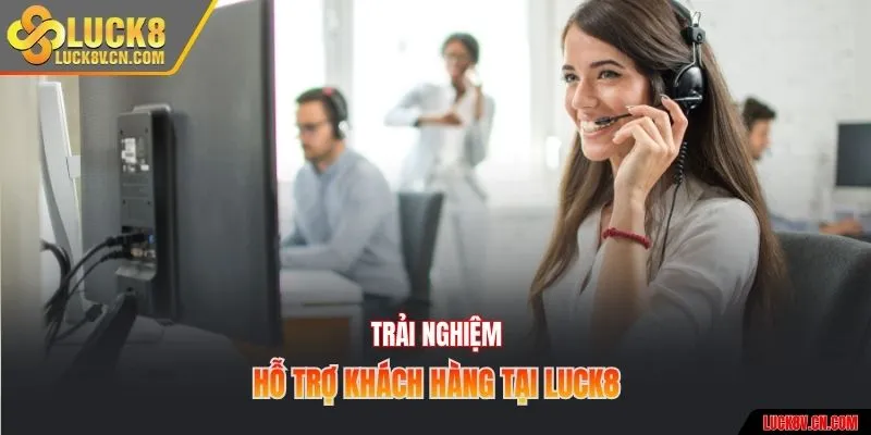 Trải nghiệm hỗ trợ khách hàng tại Luck8